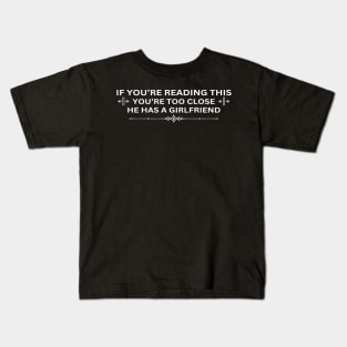 If You're Reading This You're Too Close He Has A Girlfriend Kids T-Shirt